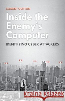Inside the Enemy's Computer: Identifying Cyber Attackers Clement Guitton 9780190699994 Oxford University Press, USA