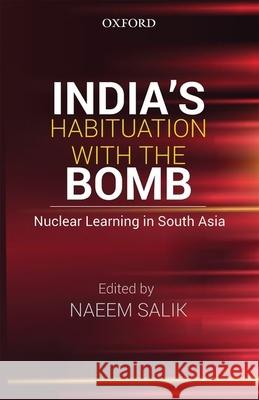 India's Habituation with the Bomb: Nuclear Learning in South Asia Naeem Salik 9780190701390 Oxford University Press, USA