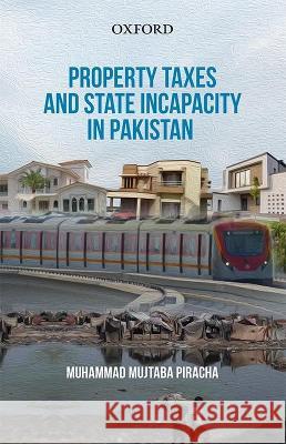 Property Taxes and State Incapacity in Pakistan Piracha, Muhammad Mujtaba 9780190702557 OUP Pakistan