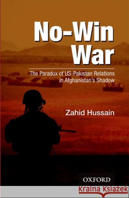 No-Win War: The Paradox of Us-Pakistan Relations in Afghanistans Shadow Zahid Hussain 9780190704193 Oxford University Press, USA