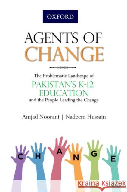 Agents of Change: The Problematic Landscape of Pakistans K-12 Education and the People Leading the Change Noorani, Amjad 9780190705503 OUP Pakistan
