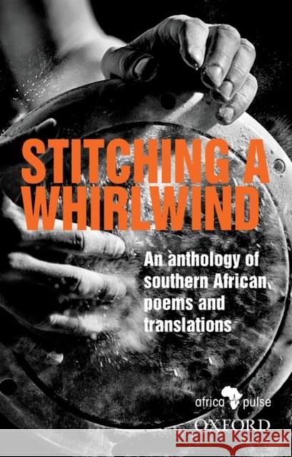 Stitching a Whirlwind: An Anthology of Southern African Poems and Translations Various 9780190754204 Oxford University Press, USA