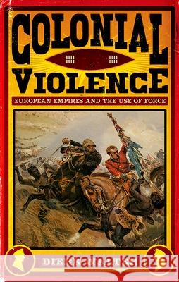 Colonial Violence: European Empires and the Use of Force Dierk Walter (Universities of Bern and Hamburg) 9780190840006