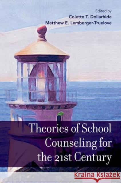 Theories of School Counseling for the 21st Century Colette T. Dollarhide Matthew E. Lemberger-Truelove 9780190840242 Oxford University Press, USA