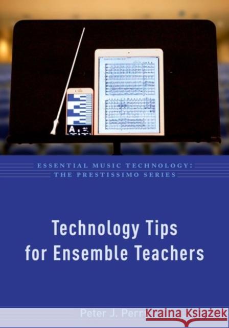 Technology Tips for Ensemble Teachers Peter J. Perry 9780190840464