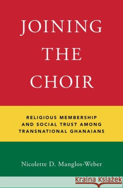 Joining the Choir: Religious Membership and Social Trust Among Transnational Ghanaians Nicolette D. Manglos-Weber 9780190841041 Oxford University Press, USA