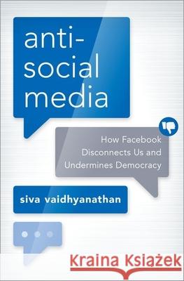 Antisocial Media: How Facebook Disconnects Us and Undermines Democracy Vaidhyanathan, Siva 9780190841164 Oxford University Press, USA