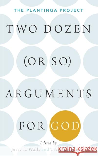 Two Dozen (or So) Arguments for God: The Plantinga Project Jerry Walls Trent Dougherty 9780190842215