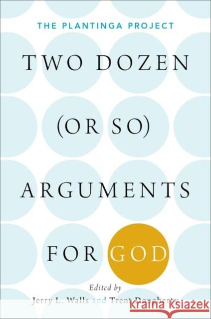 Two Dozen (or So) Arguments for God: The Plantinga Project Jerry Walls Trent Dougherty 9780190842222