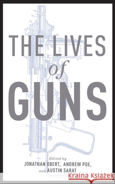 The Lives of Guns Jonathan Obert Andrew Poe Austin Sarat 9780190842925 Oxford University Press, USA