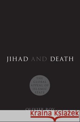 Jihad and Death: The Global Appeal of Islamic State Olivier Roy (European University Institute) 9780190843632