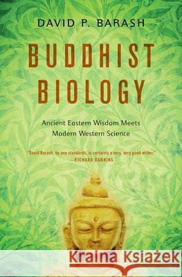 Buddhist Biology: Ancient Eastern Wisdom Meets Modern Western Science David P. Barash 9780190844332