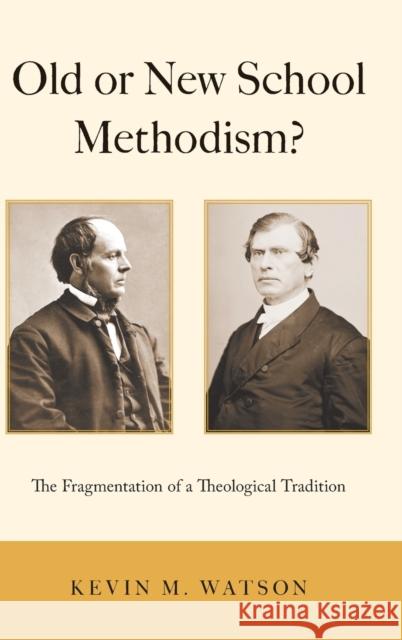 Old or New School Methodism?: The Fragmentation of a Theological Tradition Kevin M. Watson 9780190844516 Oxford University Press, USA