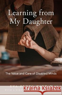 Learning from My Daughter: The Value and Care of Disabled Minds Eva Feder Kittay 9780190844608