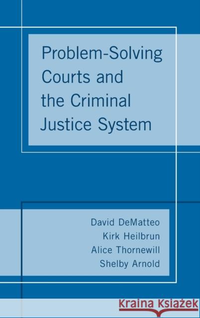 Problem-Solving Courts and the Criminal Justice System David Dematteo Kirk Heilbrun Shelby Arnold 9780190844820