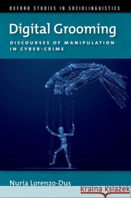 Digital Grooming: Discourses of Manipulation and Cyber-Crime Lorenzo-Dus, Nuria 9780190845193