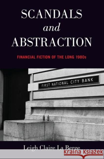 Scandals and Abstraction: Financial Fiction of the Long 1980s Leigh Claire L 9780190845988 Oxford University Press, USA