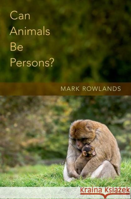 Can Animals Be Persons? Mark Rowlands 9780190846039 Oxford University Press, USA