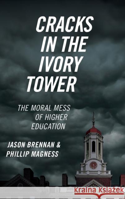 Cracks in the Ivory Tower: The Moral Mess of Higher Education Jason Brennan Phillip Magness 9780190846282