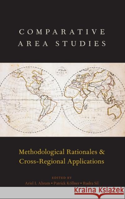 Comparative Area Studies: Methodological Rationales and Cross-Regional Applications Ariel I. Ahram Patrick Kollner Rudra Sil 9780190846374