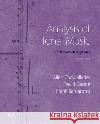 Analysis of Tonal Music: A Schenkerian Approach Allen Cadwallader David Gagne Frank Samarotto 9780190846671