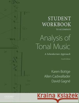 Student Workbook to Accompany Analysis of Tonal Music: A Schenkerian Approach Allen Cadwallader David Gagne Frank Samarotto 9780190846688