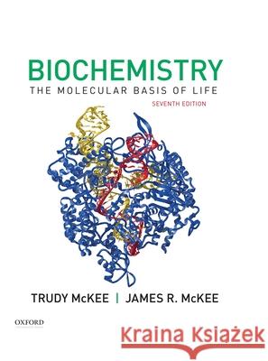 Biochemistry: The Molecular Basis of Life James R. McKee Trudy McKee 9780190847609