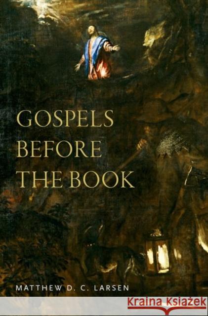 Gospels Before the Book Matthew Larsen 9780190848583 Oxford University Press, USA