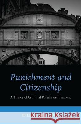 Punishment and Citizenship: A Theory of Criminal Disenfranchisement Tripkovic, Milena 9780190848620 Oxford University Press, USA