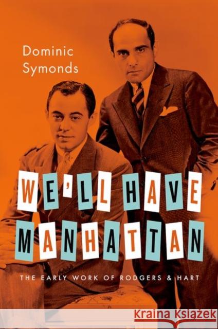 We'll Have Manhattan: The Early Work of Rodgers & Hart Dominic Symonds 9780190848910 Oxford University Press, USA