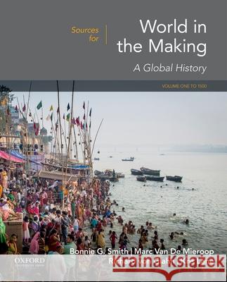 Sources for World in the Making: Volume 1: To 1500 Bonnie G. Smith Marc Va Richard Vo 9780190849337