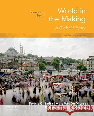 Sources for World in the Making: Volume 2: Since 1300 Bonnie G. Smith Marc Va Richard Vo 9780190849344