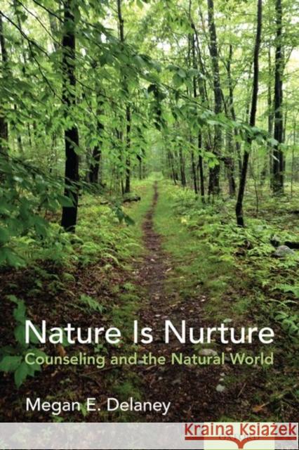 Nature Is Nurture: Counseling and the Natural World Delaney, Megan E. 9780190849764 Oxford University Press, USA