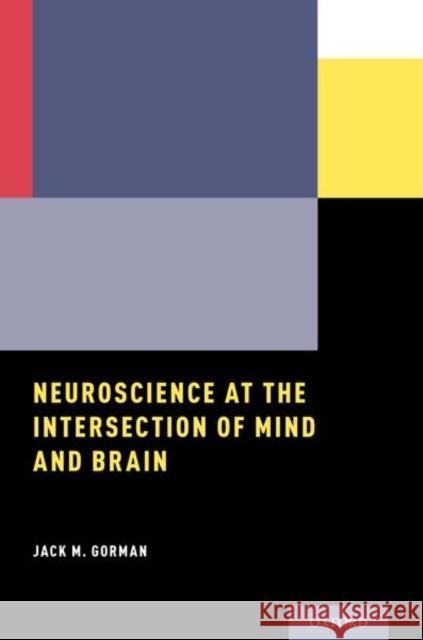 Neuroscience at the Intersection of Mind and Brain Jack M. Gorman 9780190850128 Oxford University Press, USA