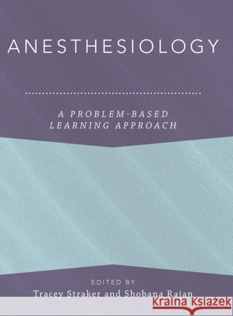 Anesthesiology: A Problem-Based Learning Approach Tracey Straker Shobana Rajan Magdalena Anitescu 9780190850692