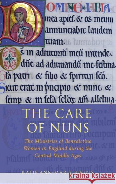 The Care of Nuns: The Ministries of Benedictine Women in England During the Central Middle Ages Bugyis, Katie Ann-Marie 9780190851286