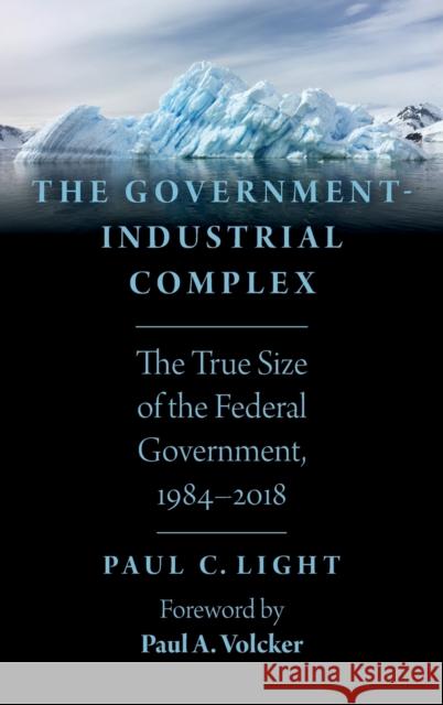 The Government-Industrial Complex: The True Size of the Federal Government, 1984-2018 Paul C. Light 9780190851798 Oxford University Press, USA