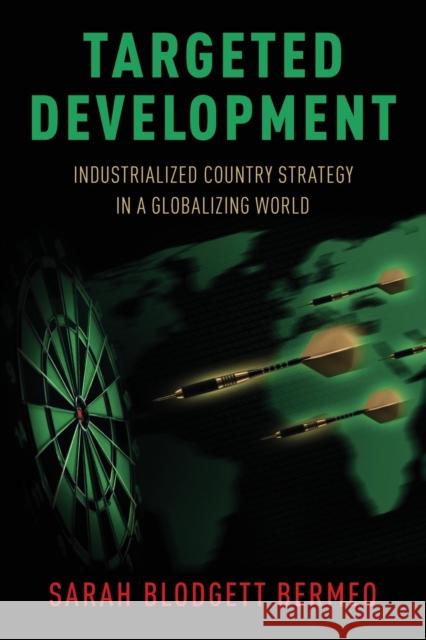 Targeted Development: Industrialized Country Strategy in a Globalizing World Sarah Bermeo 9780190851835 Oxford University Press, USA