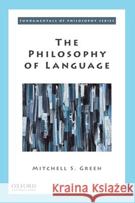 The Philosophy of Language Mitchell S. Green 9780190853044 Oxford University Press, USA