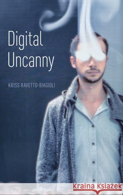 Digital Uncanny Kriss Ravetto-Biagioli 9780190853990 Oxford University Press, USA