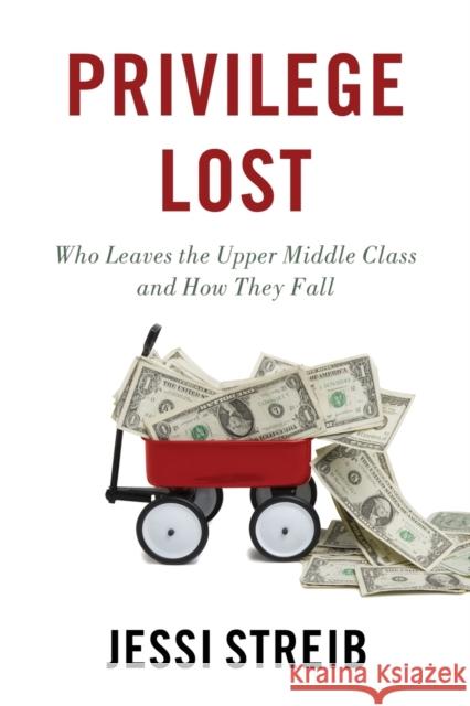 Privilege Lost: Who Leaves the Upper Middle Class and How They Fall Jessi Streib 9780190854058 Oxford University Press, USA