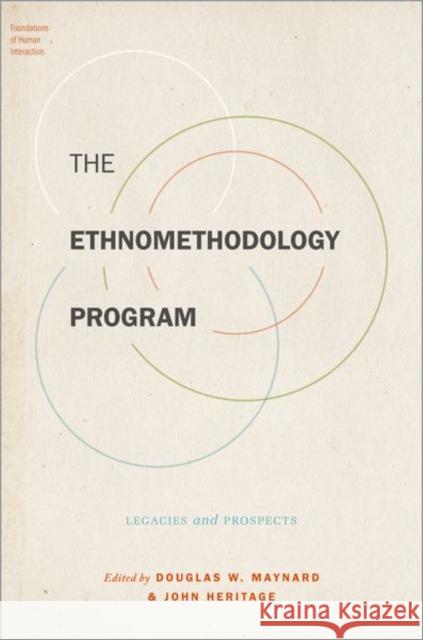 The Ethnomethodology Program: Legacies and Prospects Maynard, Douglas W. 9780190854409