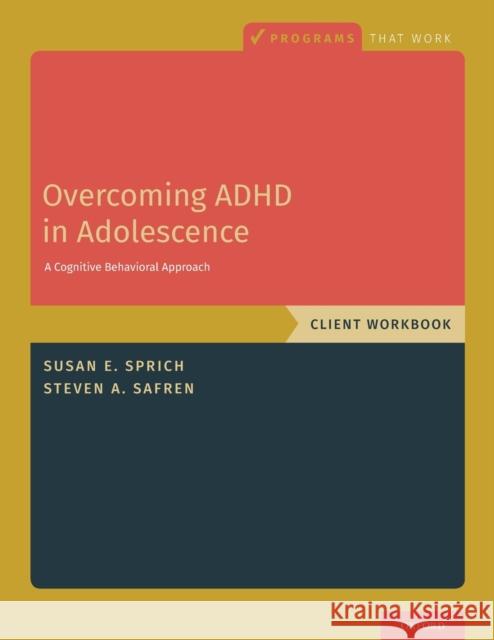 Overcoming ADHD in Adolescence: A Cognitive Behavioral Approach, Client Workbook Susan Sprich Steven A. Safren 9780190854485