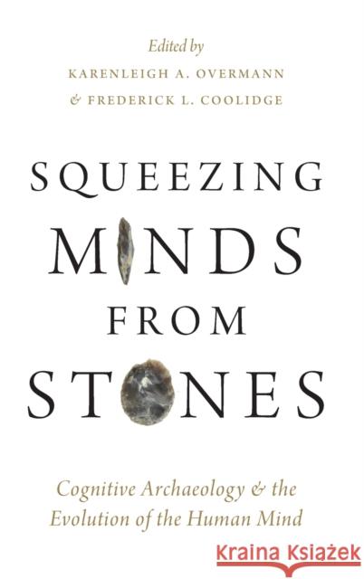 Squeezing Minds From Stones: Cognitive Archaeology and the Evolution of the Human Mind Overmann, Karenleigh A. 9780190854614 Oxford University Press, USA