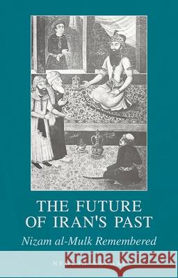 The Future of Iran's Past: Nizam Al-Mulk Remembered Neguin Yavari 9780190855109 Oxford University Press, USA