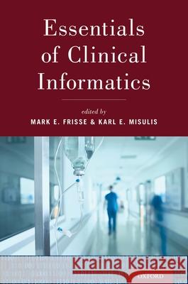 Essentials of Clinical Informatics Mark E. Frisse Karl E. Misulis 9780190855574