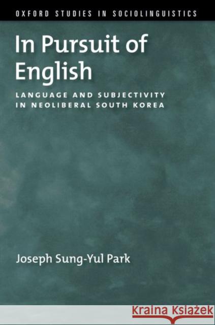 In Pursuit of English: Language and Subjectivity in Neoliberal South Korea Joseph Sung-Yu 9780190855741 Oxford University Press, USA
