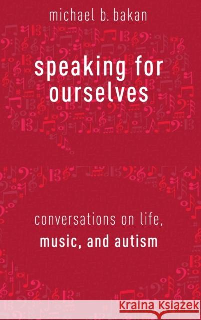 Speaking for Ourselves: Conversations on Life, Music, and Autism Michael B. Bakan Mara Chasar 9780190855833 Oxford University Press, USA