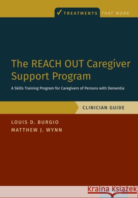 The Reach Out Caregiver Support Program: A Skills Training Program for Caregivers of Persons with Dementia, Clinician Guide Louis D. Burgio Matthew J. Wynn 9780190855949