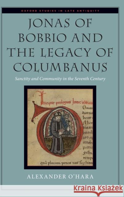 Jonas of Bobbio and the Legacy of Columbanus: Sanctity and Community in the Seventh Century Alexander O'Hara 9780190858001 Oxford University Press, USA